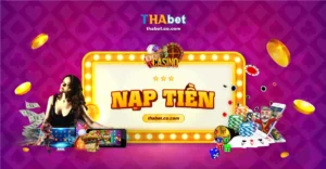 Nạp tiền Thabet – Hướng dẫn cách nạp tiền THA Casino 2024