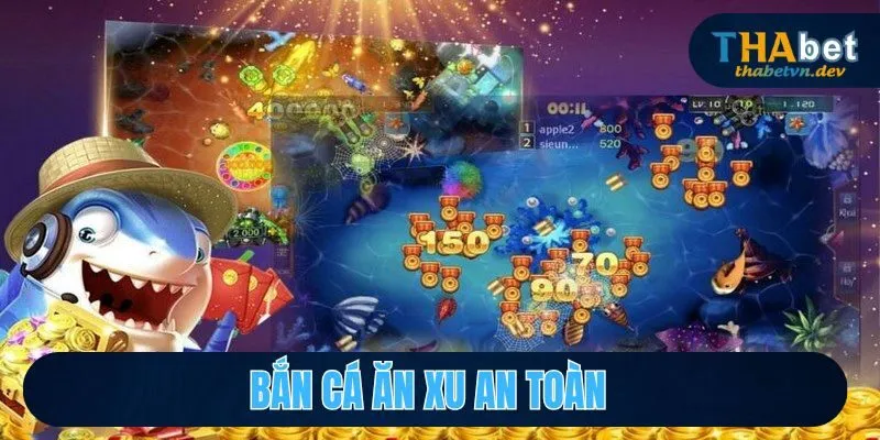 Bắn Cá Ăn Xu THABET - Cơ Hội Kiếm Thêm Xu Vàng Khủng 3 Ngư thủ an toàn với dịch vụ đổi thưởng game bắn cá